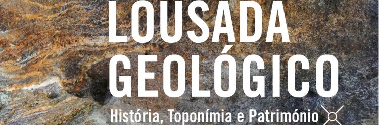 “Lousada Geológico: História, Toponímia e Património”